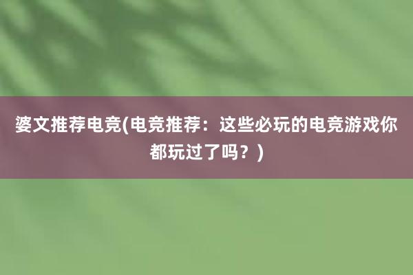 婆文推荐电竞(电竞推荐：这些必玩的电竞游戏你都玩过了吗？)