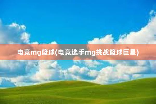 电竞mg篮球(电竞选手mg挑战篮球巨星)