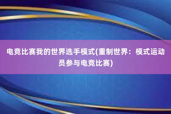 电竞比赛我的世界选手模式(重制世界：模式运动员参与电竞比赛)