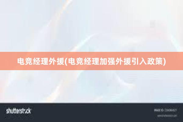 电竞经理外援(电竞经理加强外援引入政策)