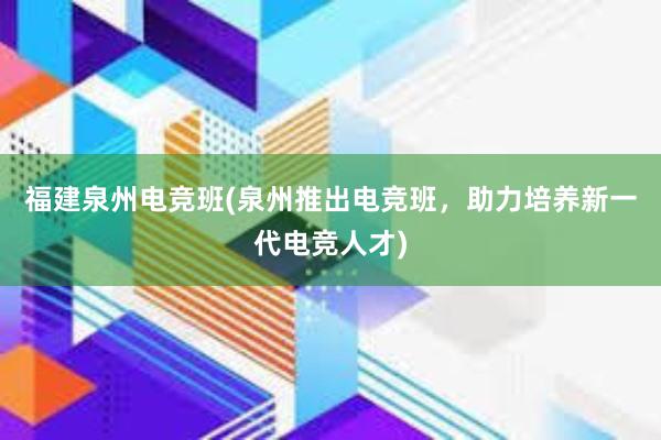 福建泉州电竞班(泉州推出电竞班，助力培养新一代电竞人才)