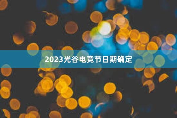 2023光谷电竞节日期确定