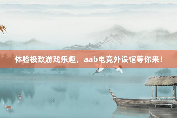 体验极致游戏乐趣，aab电竞外设馆等你来！