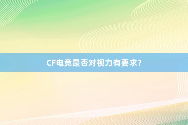 CF电竞是否对视力有要求？