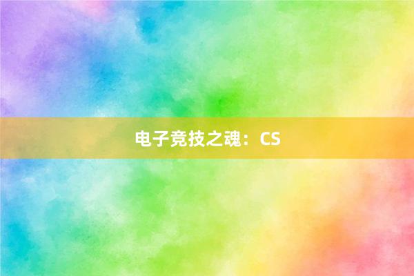 电子竞技之魂：CS