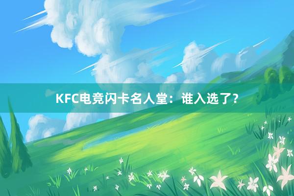 KFC电竞闪卡名人堂：谁入选了？