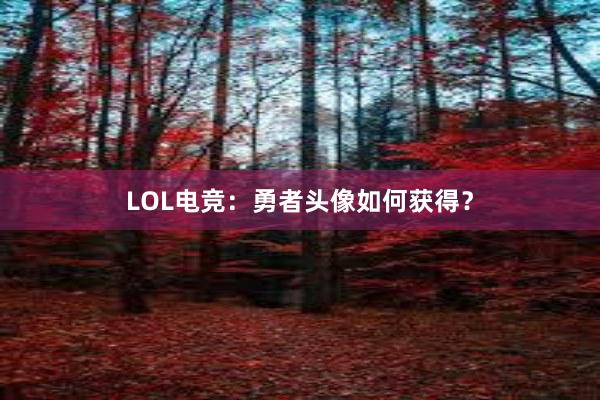 LOL电竞：勇者头像如何获得？