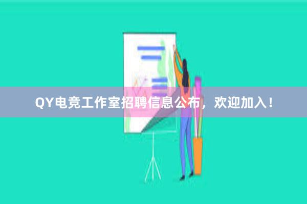 QY电竞工作室招聘信息公布，欢迎加入！