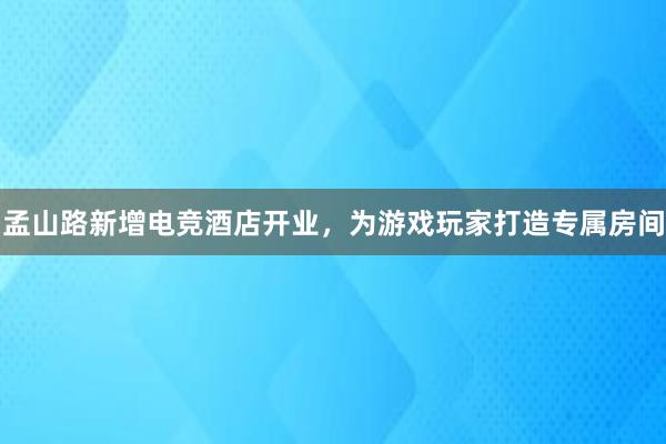 孟山路新增电竞酒店开业，为游戏玩家打造专属房间