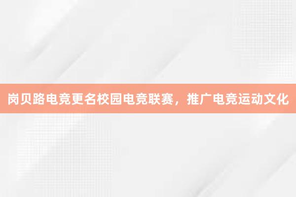 岗贝路电竞更名校园电竞联赛，推广电竞运动文化