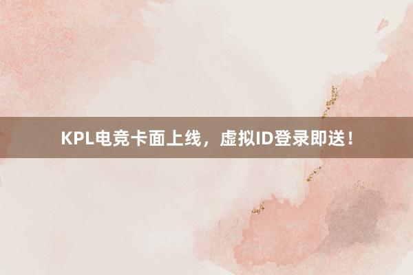 KPL电竞卡面上线，虚拟ID登录即送！