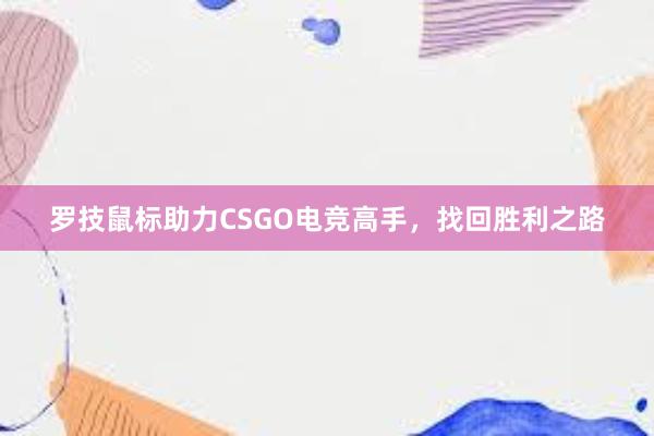 罗技鼠标助力CSGO电竞高手，找回胜利之路