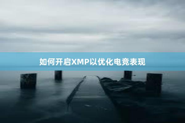 如何开启XMP以优化电竞表现