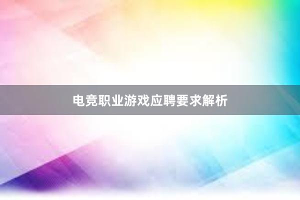 电竞职业游戏应聘要求解析