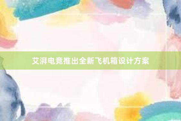 艾湃电竞推出全新飞机箱设计方案